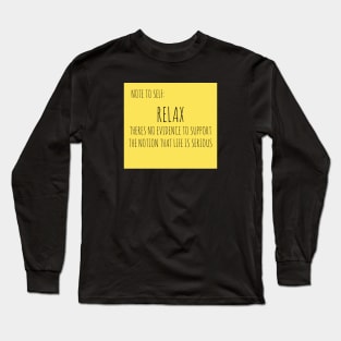 RELAX: THERE IS NO EVIDENCE TO SUPPORT THE NOTION THAT LIFE IS SERIOUS Long Sleeve T-Shirt